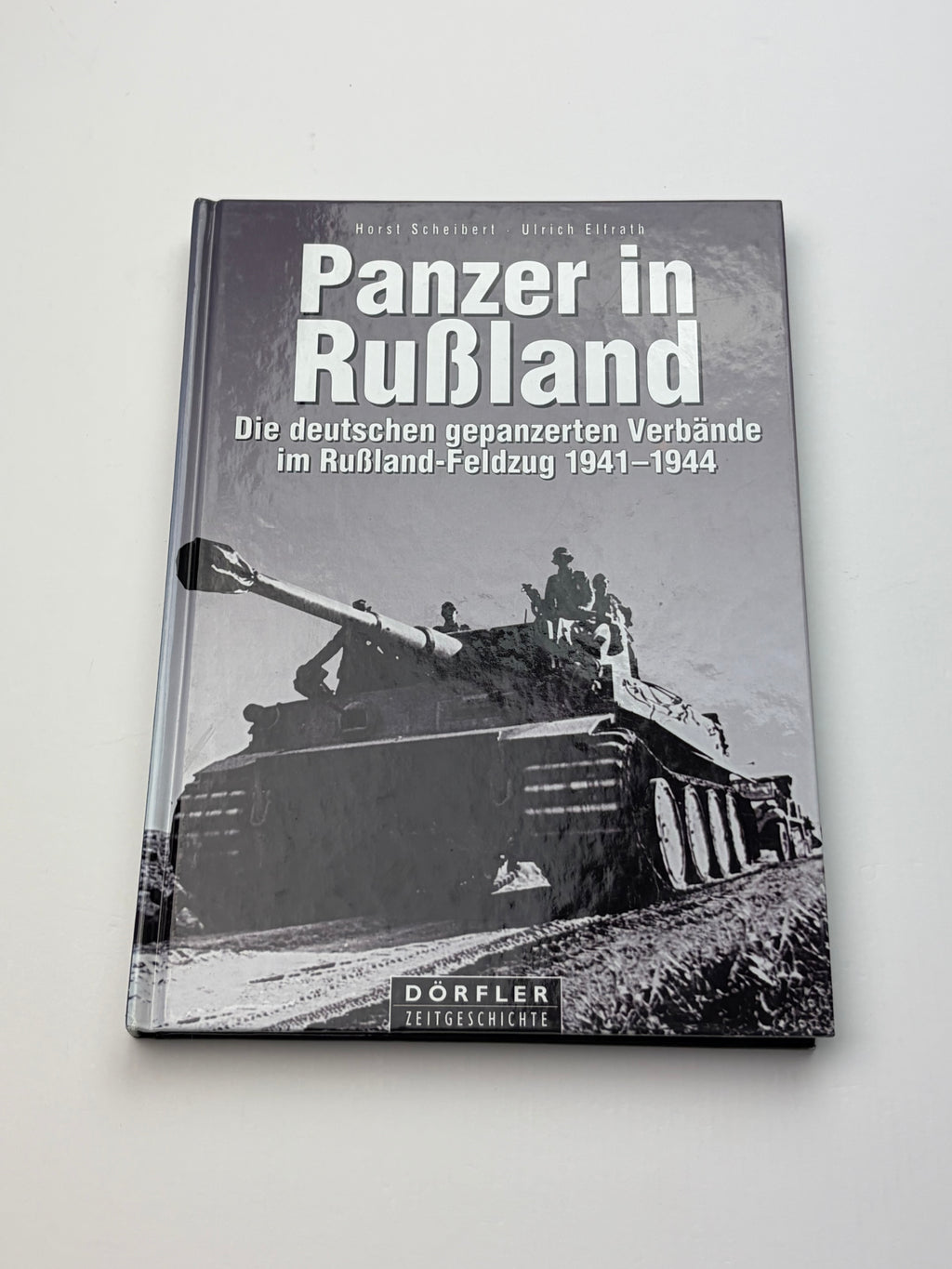 Horst Scheibert & Ulrich Elfrath | Panzer in Rußland | Die deutschen gepanzerten Verbände 1941–1944