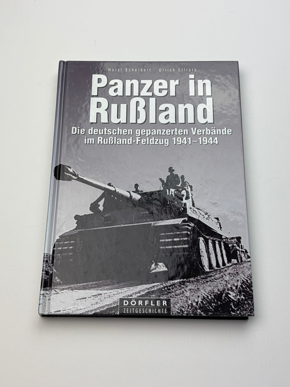Horst Scheibert & Ulrich Elfrath | Panzer in Rußland | Die deutschen gepanzerten Verbände 1941–1944